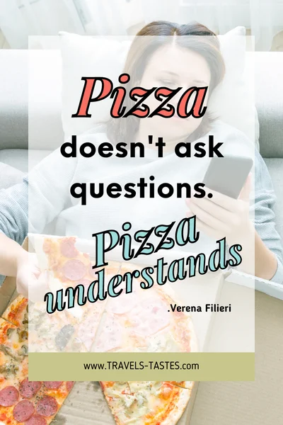 Pizza doesn't ask questions, pizza understands. - Verena Filieri / Food quotes by travels-tastes.com