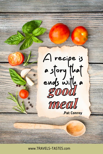 A recipe is a story that ends with a good meal. - Pat Conroy / Food quotes by travels-tastes.com